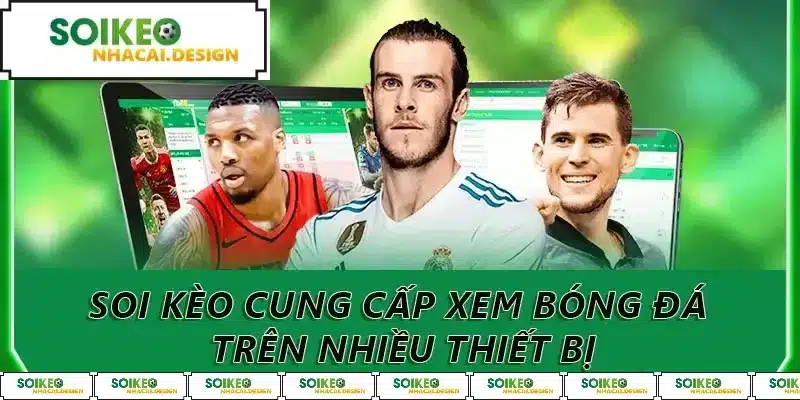 Soi kèo cung cấp xem bóng đá trên nhiều thiết bị